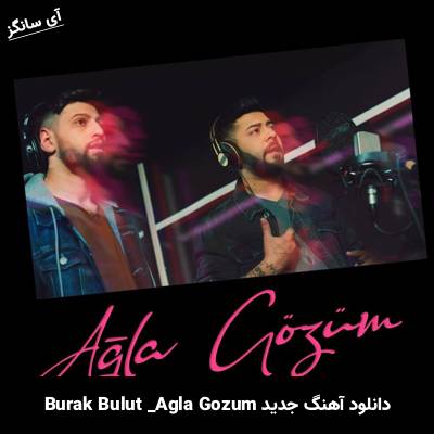 دانلود آهنگ Ağla Gözüm Kurtuluş Kuş Burak Bulut